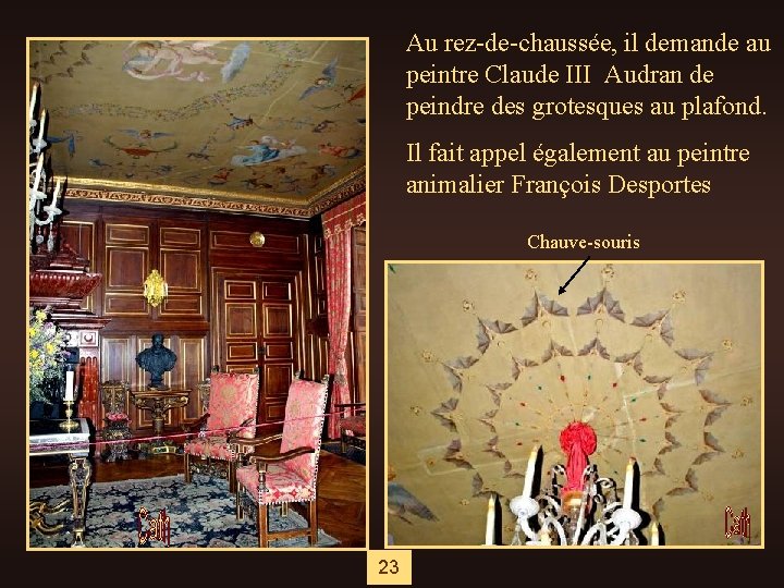 Au rez-de-chaussée, il demande au peintre Claude III Audran de peindre des grotesques au