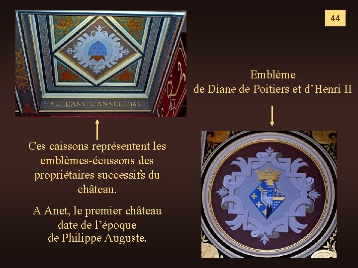 44 Emblème de Diane de Poitiers et d’Henri II Ces caissons représentent les emblèmes-écussons