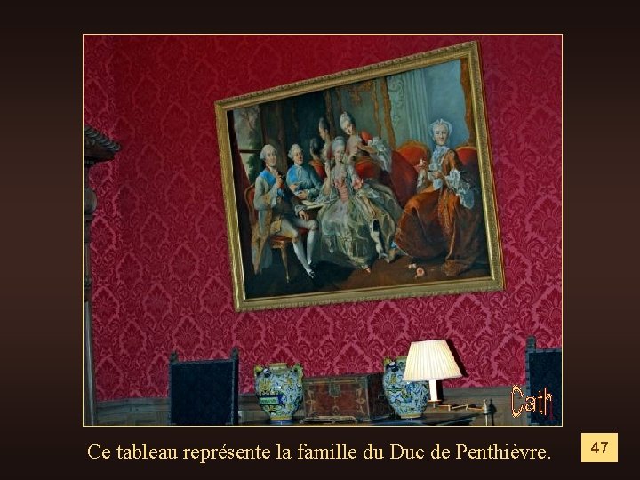 Ce tableau représente la famille du Duc de Penthièvre. 47 