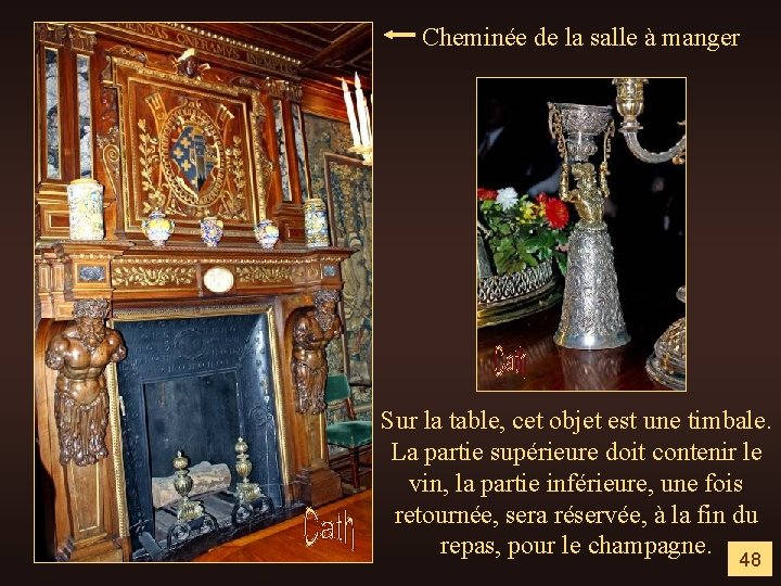 Cheminée de la salle à manger Sur la table, cet objet est une timbale.