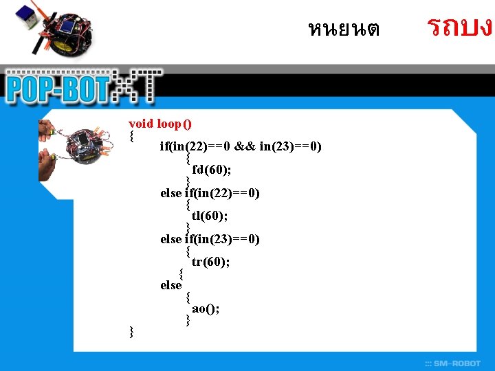 หนยนต void loop() { if(in(22)==0 && in(23)==0) { fd(60); } else if(in(22)==0) { tl(60);