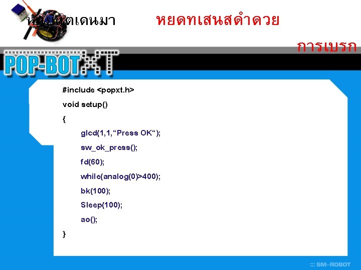 หนยนตเดนมา หยดทเสนสดำดวย #include <popxt. h> void setup() { glcd(1, 1, “Press OK“); sw_ok_press(); fd(60);