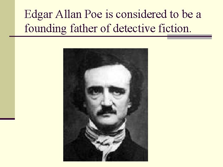 Edgar Allan Poe is considered to be a founding father of detective fiction. 