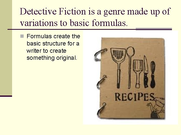 Detective Fiction is a genre made up of variations to basic formulas. n Formulas