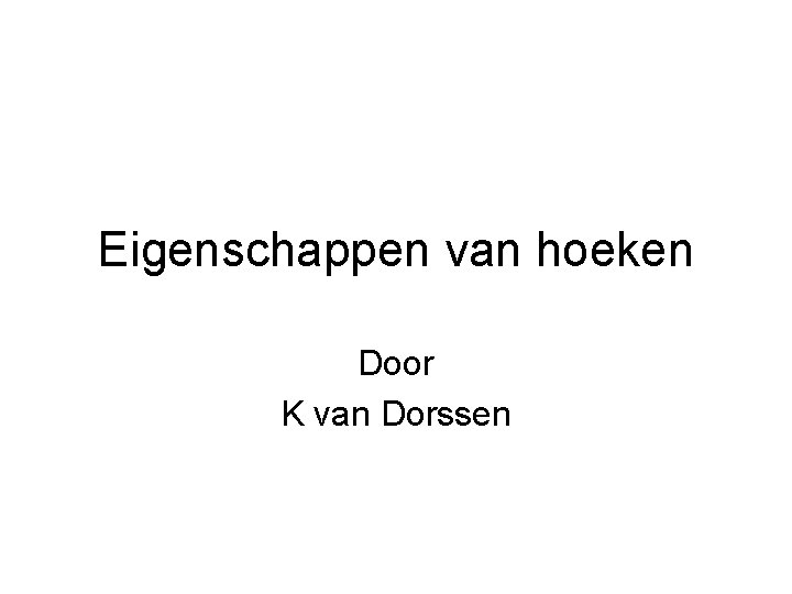 Eigenschappen van hoeken Door K van Dorssen 