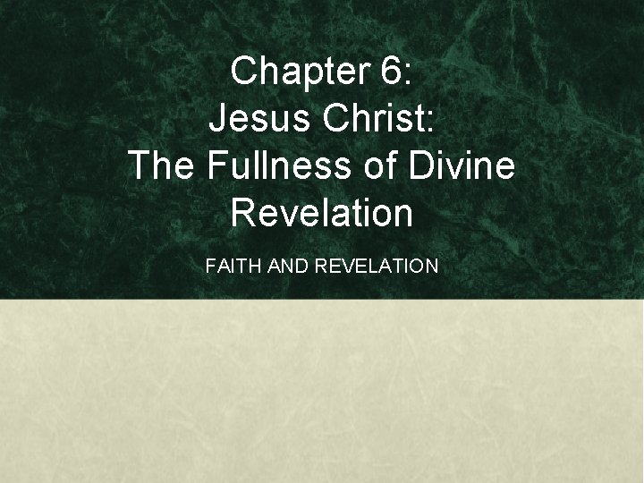 Chapter 6: Jesus Christ: The Fullness of Divine Revelation FAITH AND REVELATION 