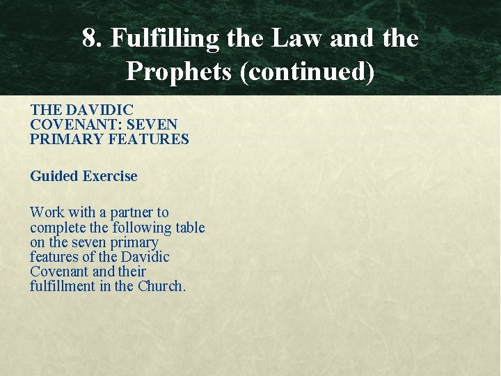 8. Fulfilling the Law and the Prophets (continued) THE DAVIDIC COVENANT: SEVEN PRIMARY FEATURES