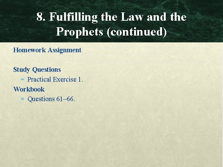 8. Fulfilling the Law and the Prophets (continued) Homework Assignment Study Questions Practical Exercise