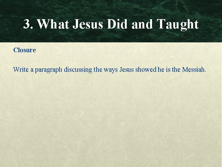 3. What Jesus Did and Taught Closure Write a paragraph discussing the ways Jesus