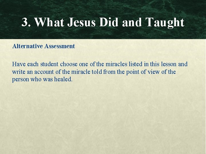 3. What Jesus Did and Taught Alternative Assessment Have each student choose one of