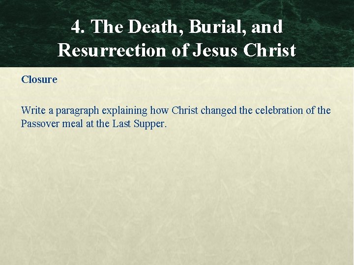 4. The Death, Burial, and Resurrection of Jesus Christ Closure Write a paragraph explaining