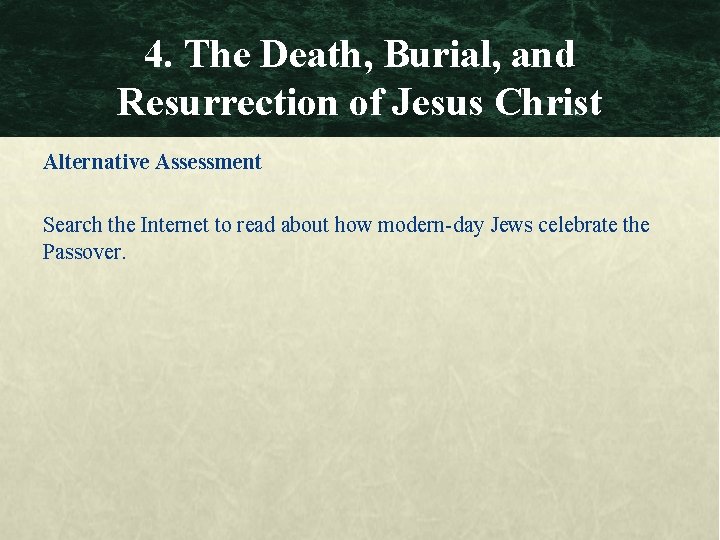 4. The Death, Burial, and Resurrection of Jesus Christ Alternative Assessment Search the Internet