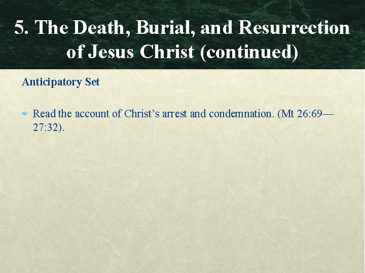 5. The Death, Burial, and Resurrection of Jesus Christ (continued) Anticipatory Set Read the