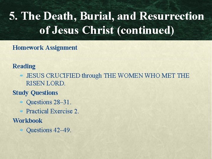 5. The Death, Burial, and Resurrection of Jesus Christ (continued) Homework Assignment Reading JESUS