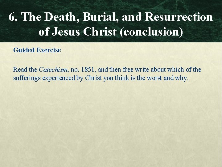 6. The Death, Burial, and Resurrection of Jesus Christ (conclusion) Guided Exercise Read the