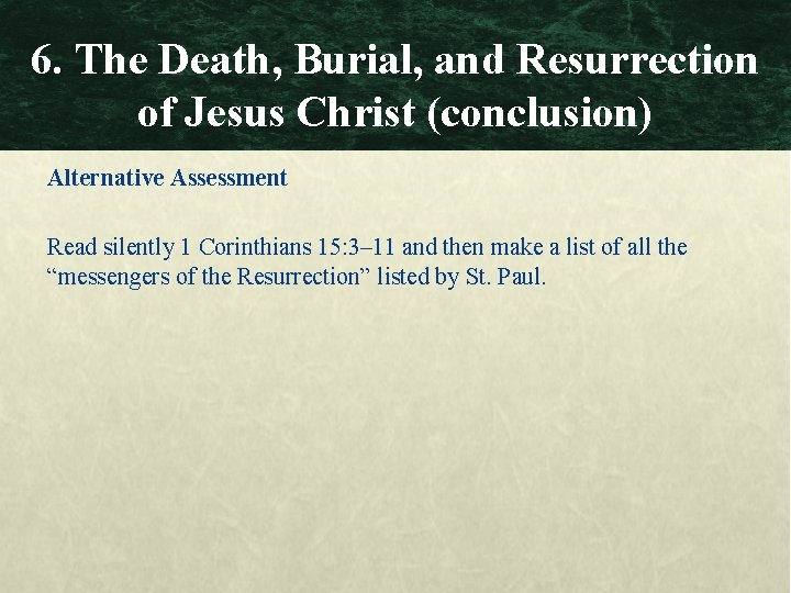 6. The Death, Burial, and Resurrection of Jesus Christ (conclusion) Alternative Assessment Read silently