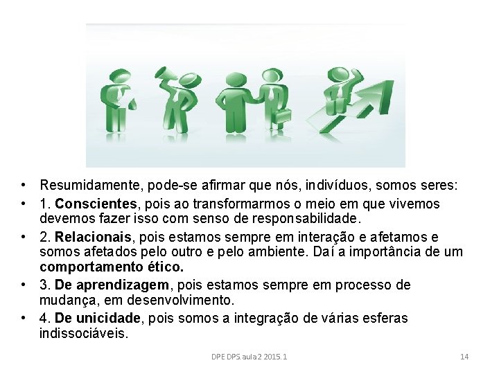  • Resumidamente, pode-se afirmar que nós, indivíduos, somos seres: • 1. Conscientes, pois