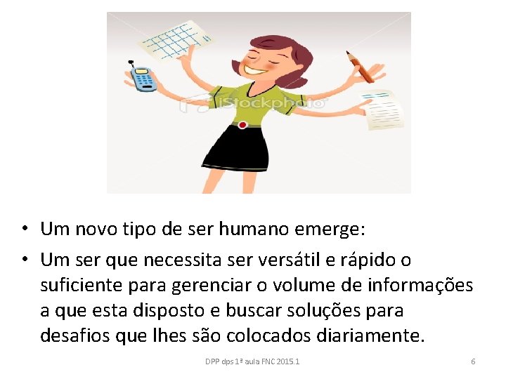  • Um novo tipo de ser humano emerge: • Um ser que necessita