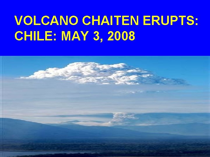 VOLCANO CHAITEN ERUPTS: CHILE: MAY 3, 2008 
