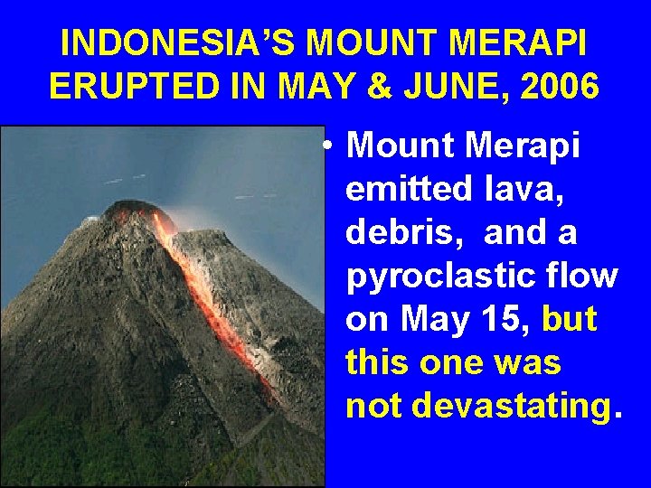 INDONESIA’S MOUNT MERAPI ERUPTED IN MAY & JUNE, 2006 • Mount Merapi emitted lava,