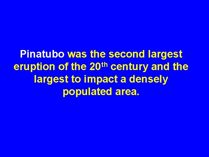 Pinatubo was the second largest eruption of the 20 th century and the largest