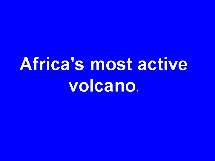 Africa's most active volcano. 