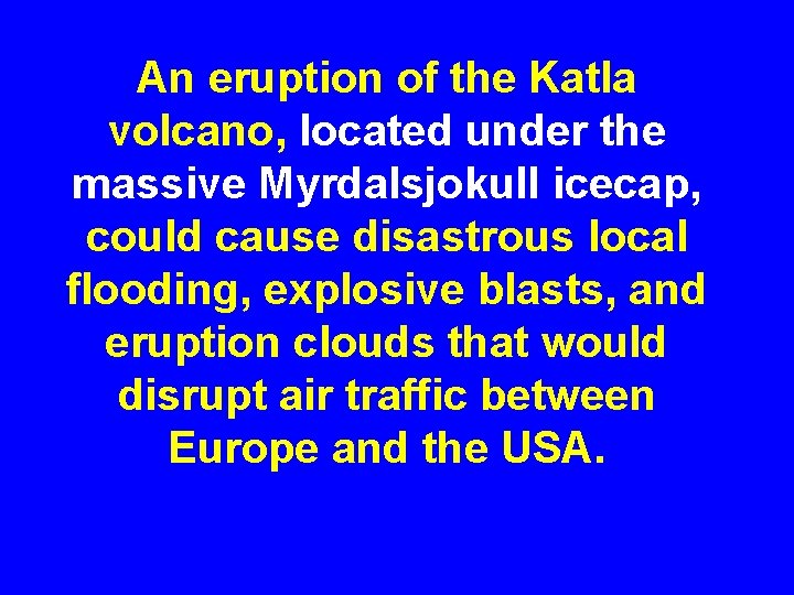 An eruption of the Katla volcano, located under the massive Myrdalsjokull icecap, could cause