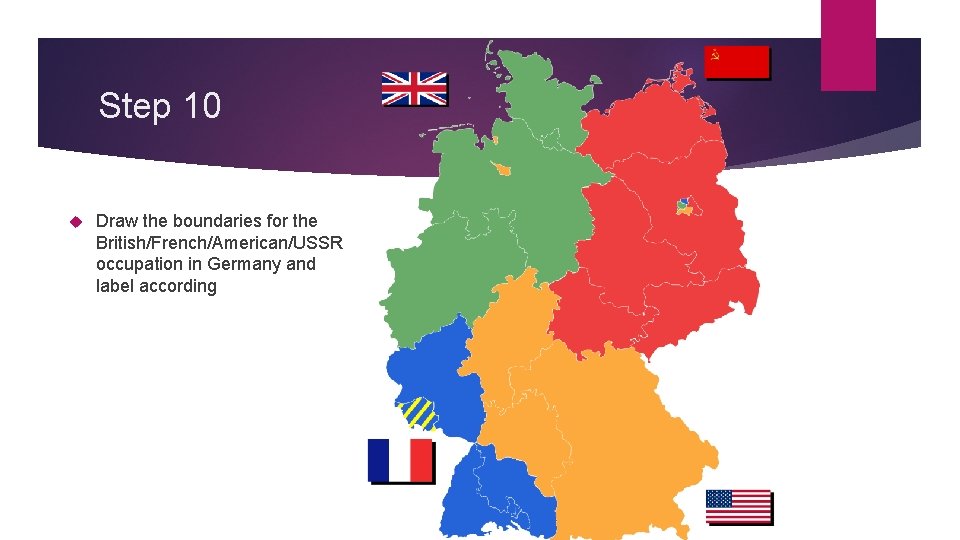 Step 10 Draw the boundaries for the British/French/American/USSR occupation in Germany and label according