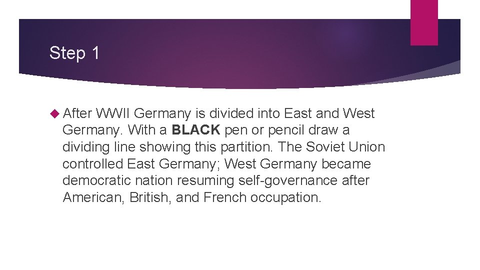 Step 1 After WWII Germany is divided into East and West Germany. With a