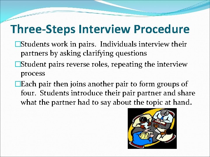 Three-Steps Interview Procedure �Students work in pairs. Individuals interview their partners by asking clarifying