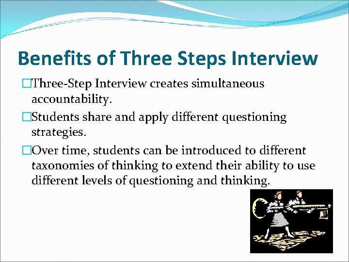 Benefits of Three Steps Interview �Three-Step Interview creates simultaneous accountability. �Students share and apply