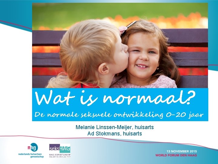 Wat is normaal? De normale seksuele ontwikkeling 0 -20 jaar Melanie Linssen-Meijer, huisarts Ad Wat is normaal? De normale seksuele ontwikkeling 0 -20 jaar Melanie Linssen-Meijer, huisarts Ad