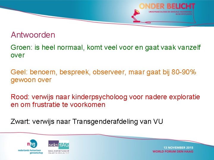 Antwoorden Groen: is heel normaal, komt veel voor en gaat vaak vanzelf over Geel: Antwoorden Groen: is heel normaal, komt veel voor en gaat vaak vanzelf over Geel: