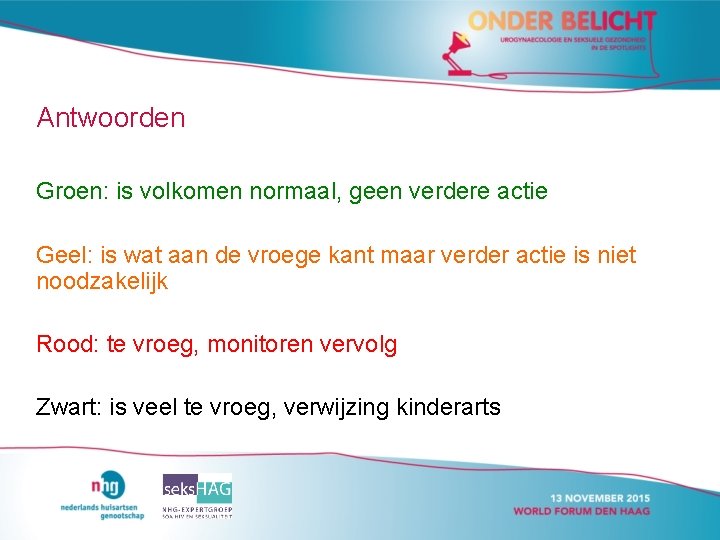 Antwoorden Groen: is volkomen normaal, geen verdere actie Geel: is wat aan de vroege Antwoorden Groen: is volkomen normaal, geen verdere actie Geel: is wat aan de vroege