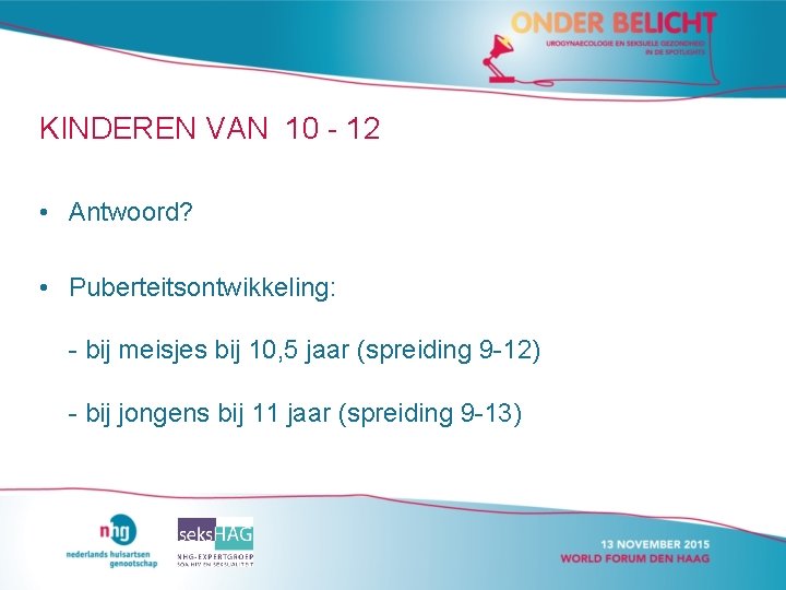 KINDEREN VAN 10 - 12 • Antwoord? • Puberteitsontwikkeling: - bij meisjes bij 10, KINDEREN VAN 10 - 12 • Antwoord? • Puberteitsontwikkeling: - bij meisjes bij 10,