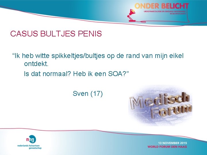 CASUS BULTJES PENIS “Ik heb witte spikkeltjes/bultjes op de rand van mijn eikel ontdekt. CASUS BULTJES PENIS “Ik heb witte spikkeltjes/bultjes op de rand van mijn eikel ontdekt.