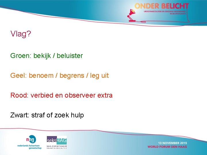 Vlag? Groen: bekijk / beluister Geel: benoem / begrens / leg uit Rood: verbied Vlag? Groen: bekijk / beluister Geel: benoem / begrens / leg uit Rood: verbied