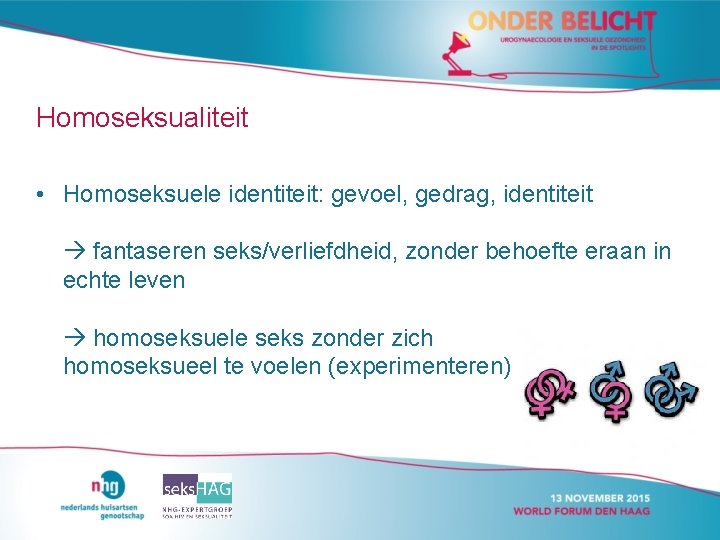 Homoseksualiteit • Homoseksuele identiteit: gevoel, gedrag, identiteit fantaseren seks/verliefdheid, zonder behoefte eraan in echte Homoseksualiteit • Homoseksuele identiteit: gevoel, gedrag, identiteit fantaseren seks/verliefdheid, zonder behoefte eraan in echte