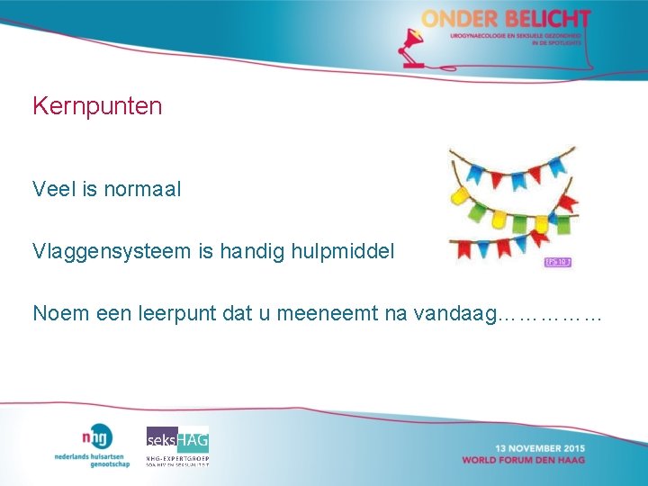 Kernpunten Veel is normaal Vlaggensysteem is handig hulpmiddel Noem een leerpunt dat u meeneemt Kernpunten Veel is normaal Vlaggensysteem is handig hulpmiddel Noem een leerpunt dat u meeneemt
