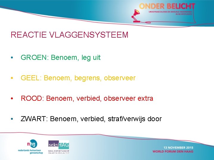 REACTIE VLAGGENSYSTEEM • GROEN: Benoem, leg uit • GEEL: Benoem, begrens, observeer • ROOD: REACTIE VLAGGENSYSTEEM • GROEN: Benoem, leg uit • GEEL: Benoem, begrens, observeer • ROOD:
