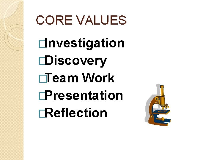 CORE VALUES �Investigation �Discovery �Team Work �Presentation �Reflection 