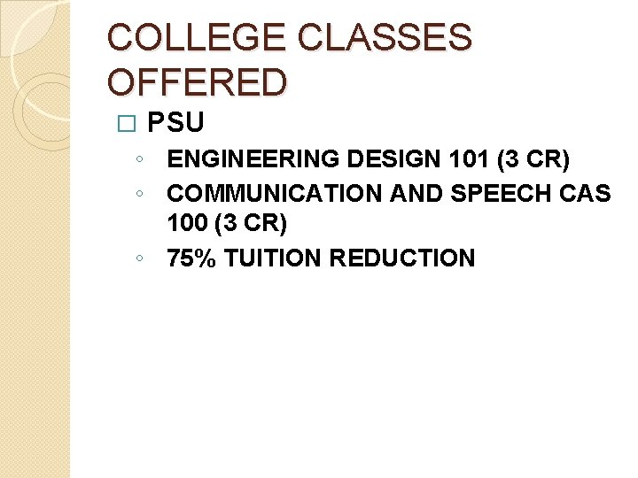 COLLEGE CLASSES OFFERED � PSU ◦ ENGINEERING DESIGN 101 (3 CR) ◦ COMMUNICATION AND