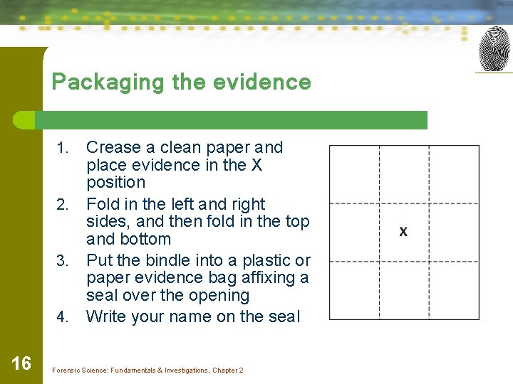 Packaging the evidence Crease a clean paper and place evidence in the X position