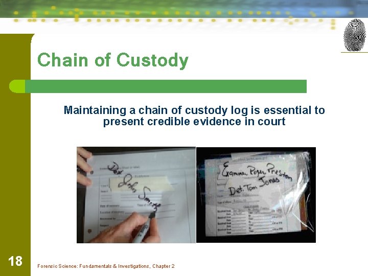 Chain of Custody Maintaining a chain of custody log is essential to present credible