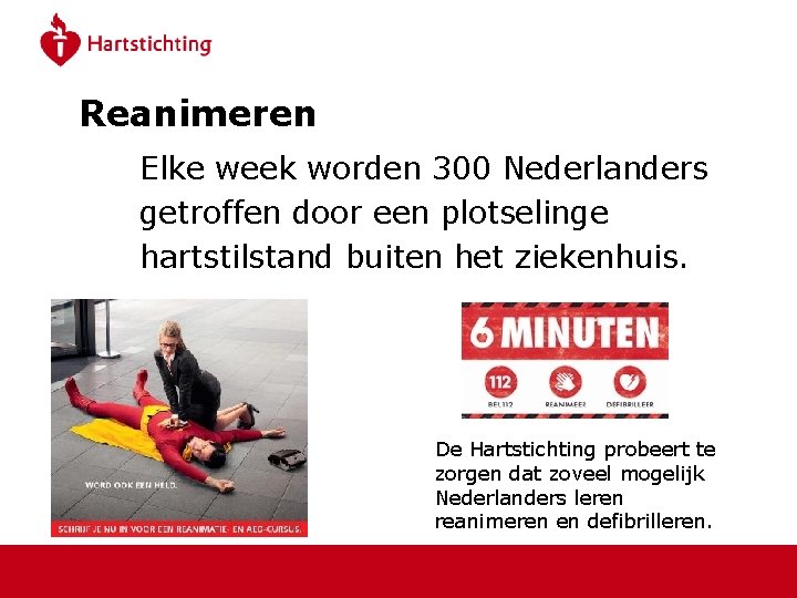 Reanimeren Elke week worden 300 Nederlanders getroffen door een plotselinge hartstilstand buiten het ziekenhuis.