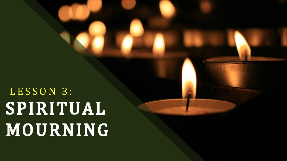 LESSON 3: SPIRITUAL MO URNING 