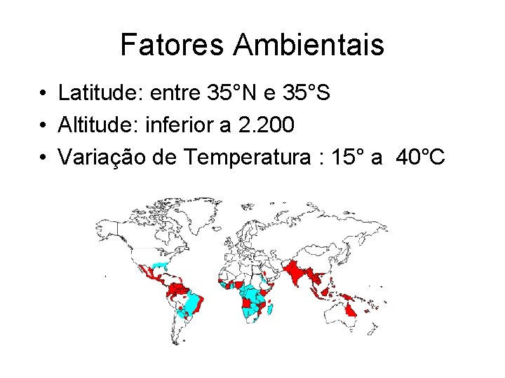 Fatores Ambientais • Latitude: entre 35°N e 35°S • Altitude: inferior a 2. 200 Fatores Ambientais • Latitude: entre 35°N e 35°S • Altitude: inferior a 2. 200