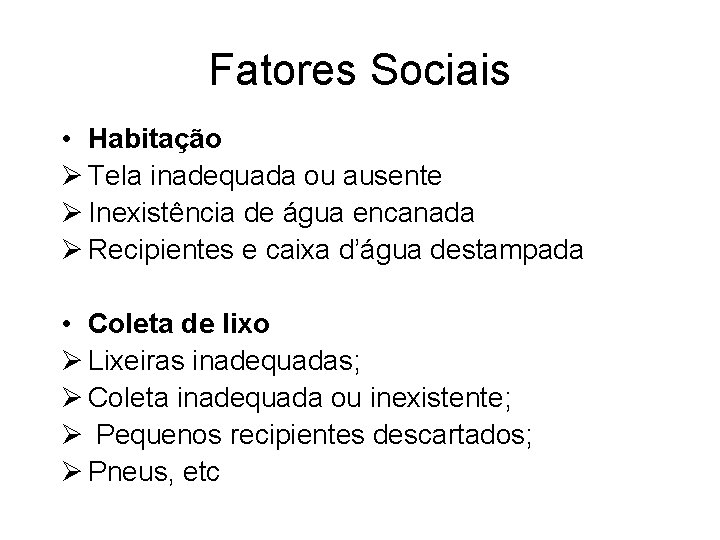 Fatores Sociais • Habitação Ø Tela inadequada ou ausente Ø Inexistência de água encanada Fatores Sociais • Habitação Ø Tela inadequada ou ausente Ø Inexistência de água encanada
