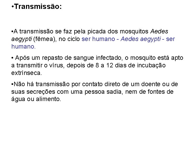 • Transmissão: • A transmissão se faz pela picada dos mosquitos Aedes aegypti • Transmissão: • A transmissão se faz pela picada dos mosquitos Aedes aegypti