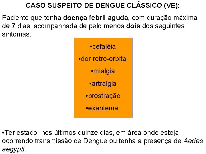 CASO SUSPEITO DE DENGUE CLÁSSICO (VE): Paciente que tenha doença febril aguda, com duração CASO SUSPEITO DE DENGUE CLÁSSICO (VE): Paciente que tenha doença febril aguda, com duração